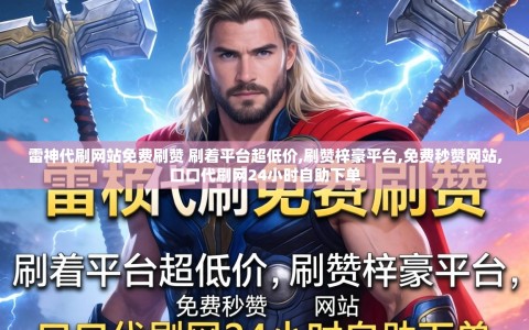 雷神代刷网站免费刷赞 刷着平台超低价,刷赞梓豪平台,免费秒赞网站,口口代刷网24小时自助下单