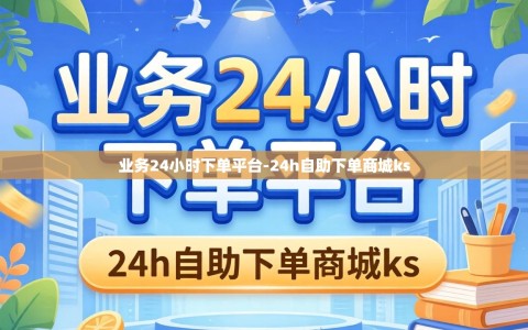 业务24小时下单平台-24h自助下单商城ks