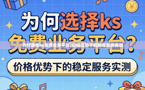 为何选择ks免费业务平台?价格优势下的稳定服务实测