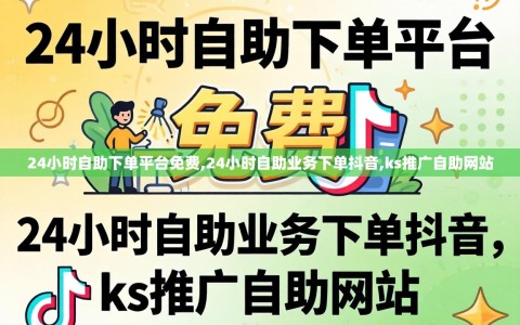 24小时自助下单平台免费,24小时自助业务下单抖音,ks推广自助网站