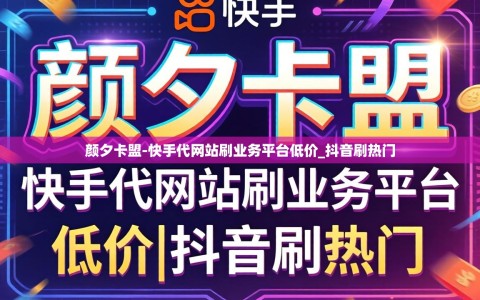 颜夕卡盟-快手代网站刷业务平台低价_抖音刷热门