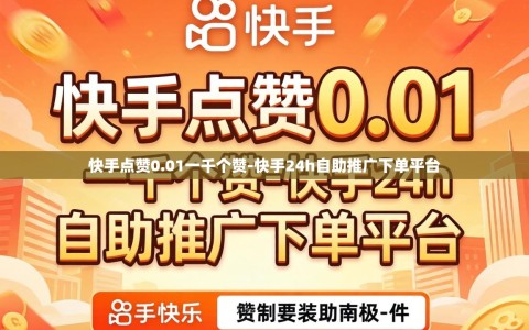 快手点赞0.01一千个赞-快手24h自助推广下单平台