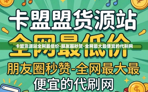 卡盟货源站全网最低价-朋友圈秒赞-全网最大最便宜的代刷网