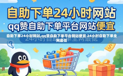 自助下单24小时网站,qq赞自助下单平台网站便宜 24小时自助下单全网最低