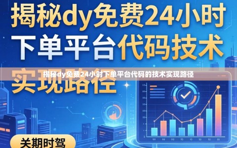 揭秘dy免费24小时下单平台代码的技术实现路径
