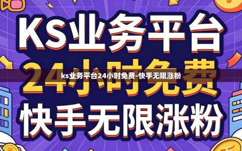 ks业务平台24小时免费-快手无限涨粉