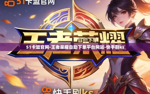 51卡盟官网-王者荣耀自助下单平台网站-快手刷ks