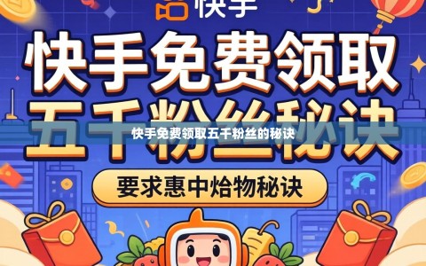 快手免费领取五千粉丝的秘诀