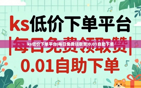 ks低价下单平台|每日免费领取赞|0.01自助下单