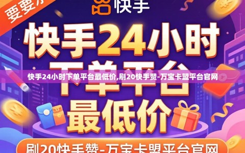 快手24小时下单平台最低价,刷20快手赞-万宝卡盟平台官网