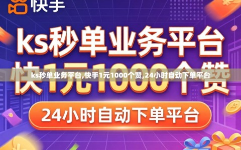ks秒单业务平台,快手1元1000个赞,24小时自动下单平台