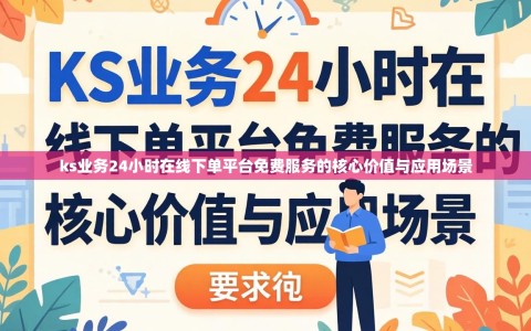 ks业务24小时在线下单平台免费服务的核心价值与应用场景