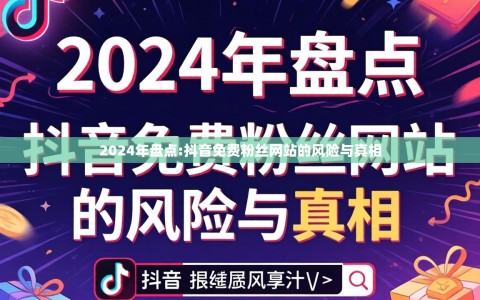 2024年盘点:抖音免费粉丝网站的风险与真相