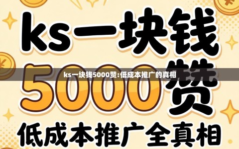 ks一块钱5000赞:低成本推广的真相