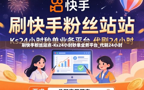 刷快手粉丝站点-Ks24小时秒单业务平台_代刷24小时