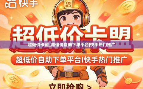 超低价卡盟_超低价自助下单平台|快手热门推广