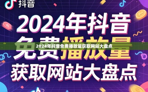2024年抖音免费播放量获取网站大盘点