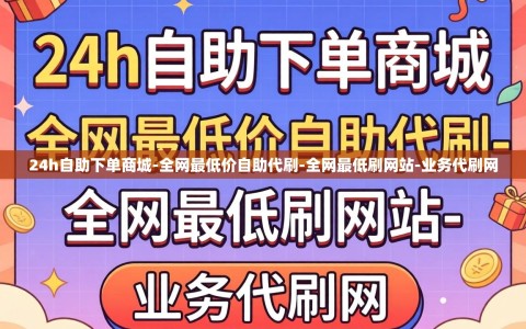 24h自助下单商城-全网最低价自助代刷-全网最低刷网站-业务代刷网