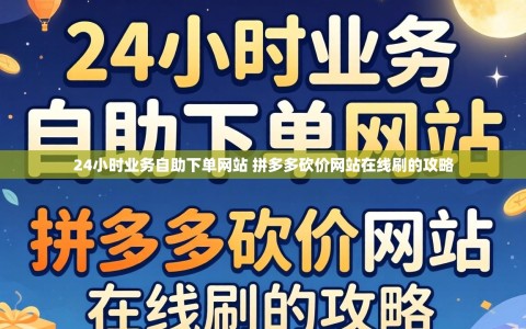 24小时业务自助下单网站 拼多多砍价网站在线刷的攻略