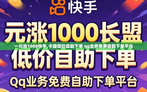 一元涨1000快手,卡盟低价自助下单 qq业务免费自助下单平台