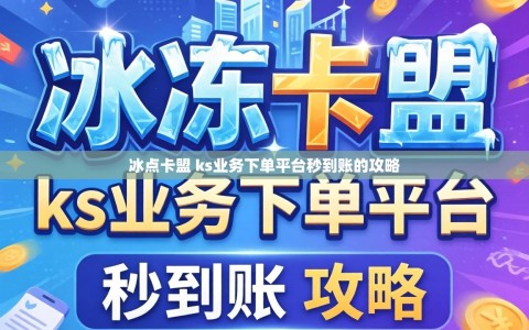 冰点卡盟 ks业务下单平台秒到账的攻略