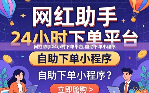 网红助手24小时下单平台,自助下单小程序