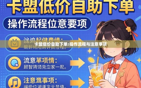 卡盟低价自助下单:操作流程与注意事项