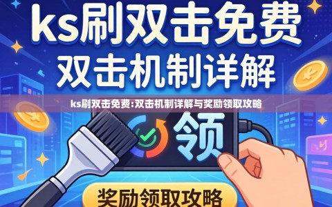 ks刷双击免费:双击机制详解与奖励领取攻略