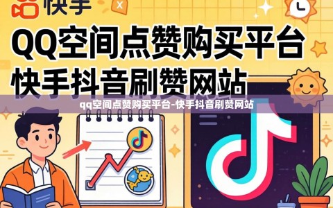 qq空间点赞购买平台-快手抖音刷赞网站