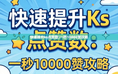 快速提升ks点赞数:一秒10000赞攻略