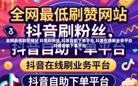 全网最低刷赞网站 抖音刷粉丝,抖音自助下单平台,抖音在线刷业务平台,抖音自助下单平台