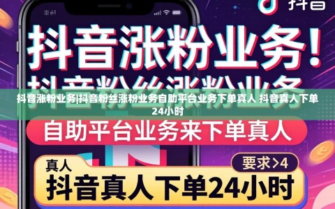 抖音涨粉业务|抖音粉丝涨粉业务自助平台业务下单真人 抖音真人下单24小时