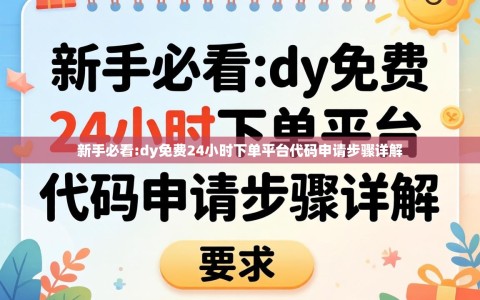 新手必看:dy免费24小时下单平台代码申请步骤详解