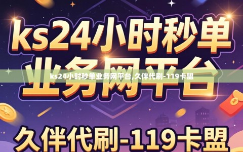 ks24小时秒单业务网平台,久伴代刷-119卡盟