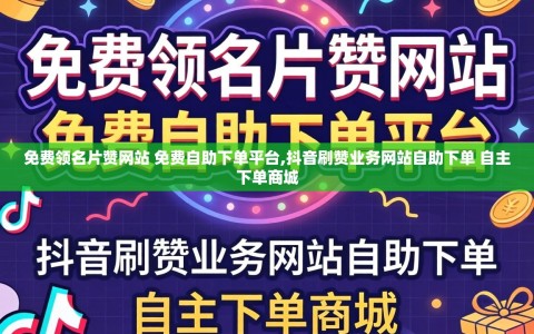 免费领名片赞网站 免费自助下单平台,抖音刷赞业务网站自助下单 自主下单商城