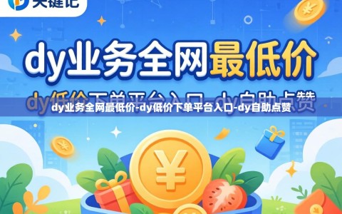dy业务全网最低价-dy低价下单平台入口-dy自助点赞