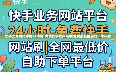 快手业务网站平台24小时-免费快手代网站刷|全网最低价自助下单平台