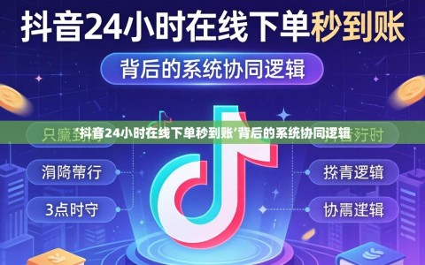 ‘抖音24小时在线下单秒到账’背后的系统协同逻辑