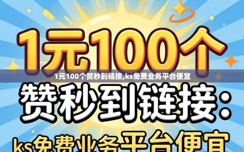 1元100个赞秒到链接,ks免费业务平台便宜
