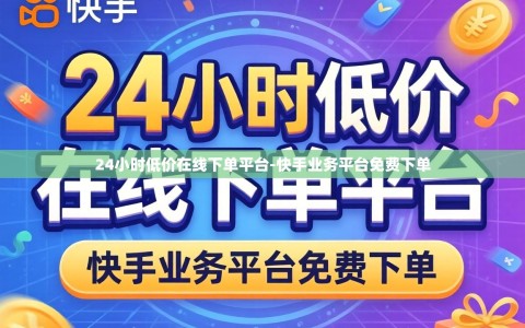 24小时低价在线下单平台-快手业务平台免费下单
