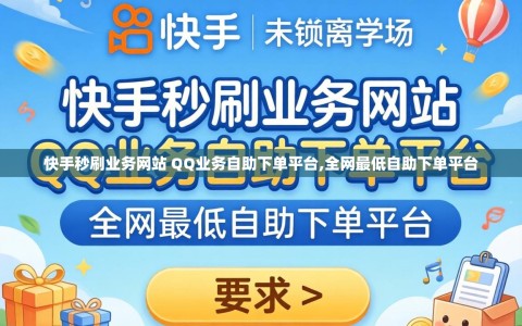 快手秒刷业务网站 QQ业务自助下单平台,全网最低自助下单平台