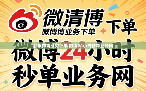 新浪微博业务下单 微博24小时秒单业务网