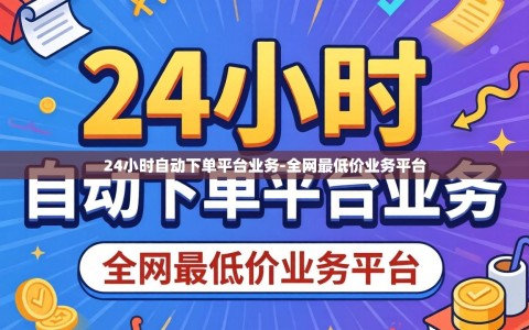 24小时自动下单平台业务-全网最低价业务平台