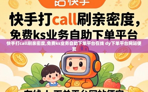 快手打call刷亲密度,免费ks业务自助下单平台在线 dy下单平台网站便宜