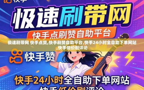 极速刷带网 快手点赞,快手刷赞自助平台,快手24小时全自助下单网站,快手低价刷评论