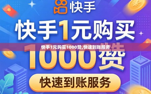 快手1元购买1000赞,快速到账服务