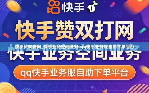 快手赞双击网_快手业务空间业务-qq快手业务服自助下单平台