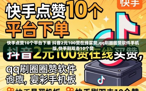 快手点赞10个平台下单 抖音2元100赞在线买赞,qq刷圈圈赞软件手机版,快手刷双击10个赞
