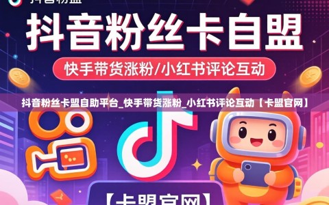 抖音粉丝卡盟自助平台_快手带货涨粉_小红书评论互动【卡盟官网】