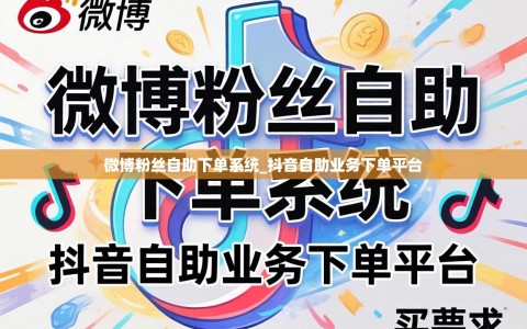 微博粉丝自助下单系统_抖音自助业务下单平台